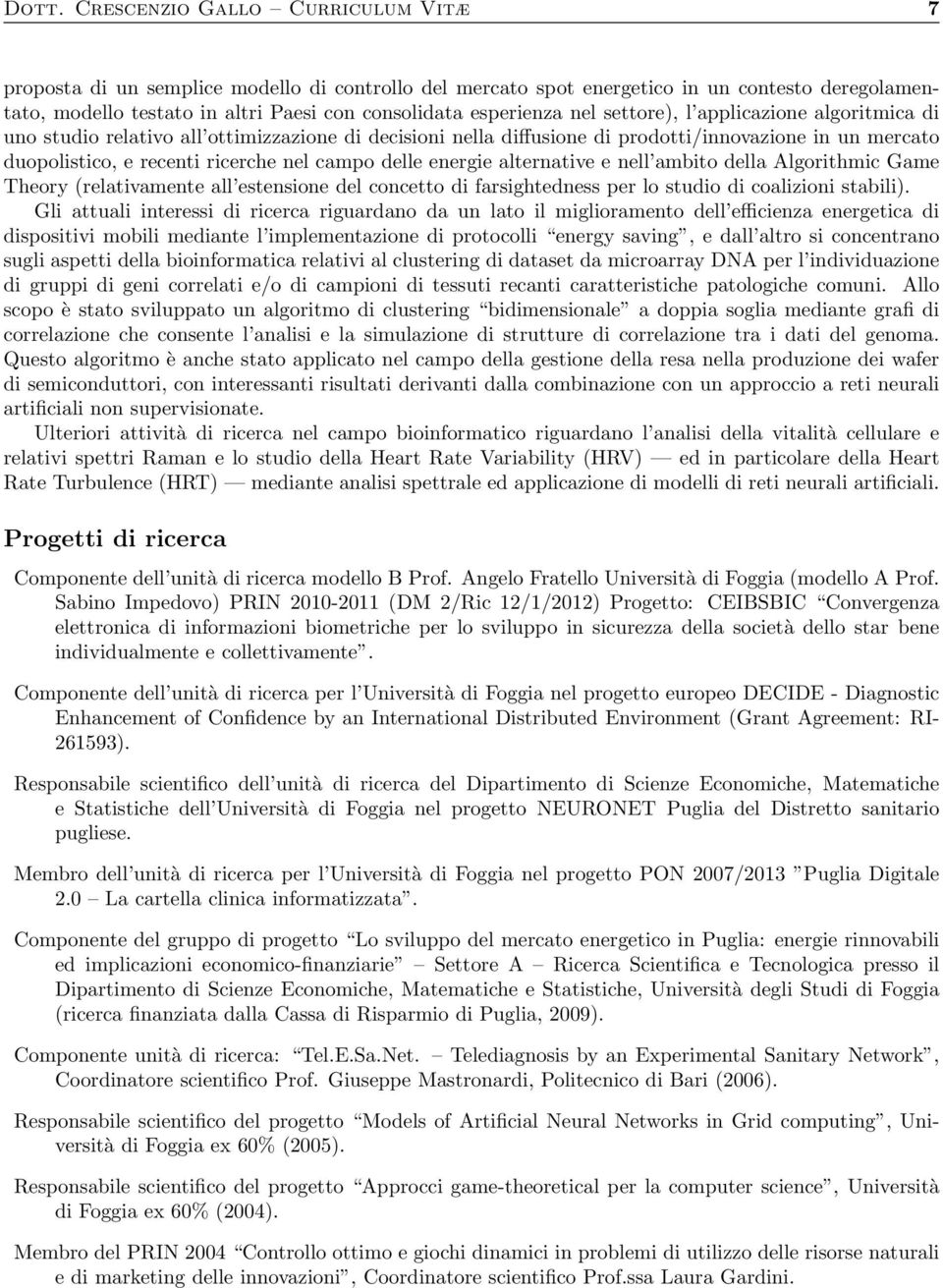 campo delle energie alternative e nell ambito della Algorithmic Game Theory (relativamente all estensione del concetto di farsightedness per lo studio di coalizioni stabili).