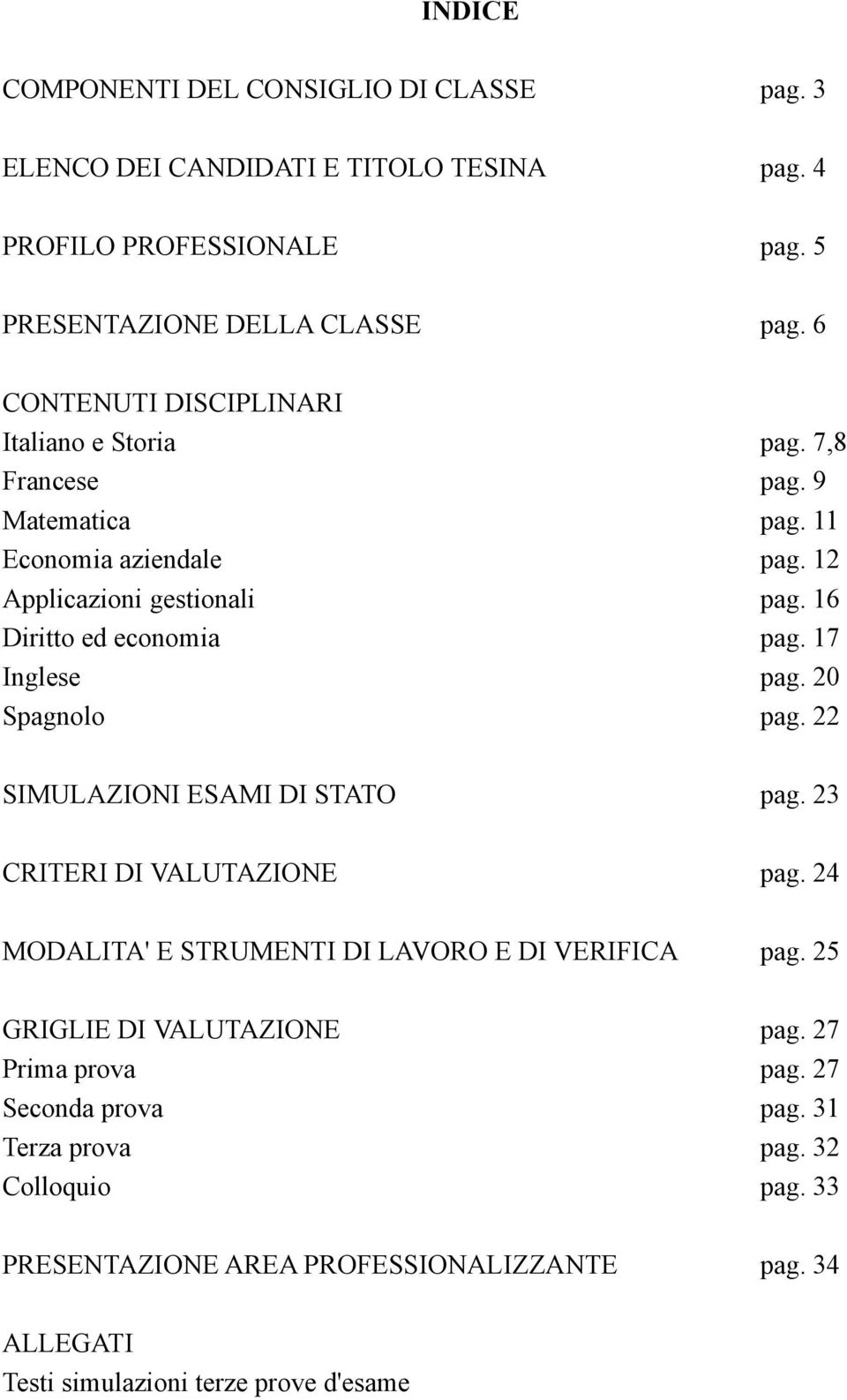 17 Inglese pag. 20 Spagnolo pag. 22 SIMULAZIONI ESAMI DI STATO pag. 23 CRITERI DI VALUTAZIONE pag. 24 MODALITA' E STRUMENTI DI LAVORO E DI VERIFICA pag.