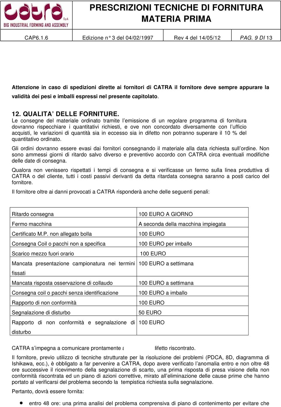 Le consegne del materiale ordinato tramite l emissione di un regolare programma di fornitura dovranno rispecchiare i quantitativi richiesti, e ove non concordato diversamente con l ufficio acquisti,