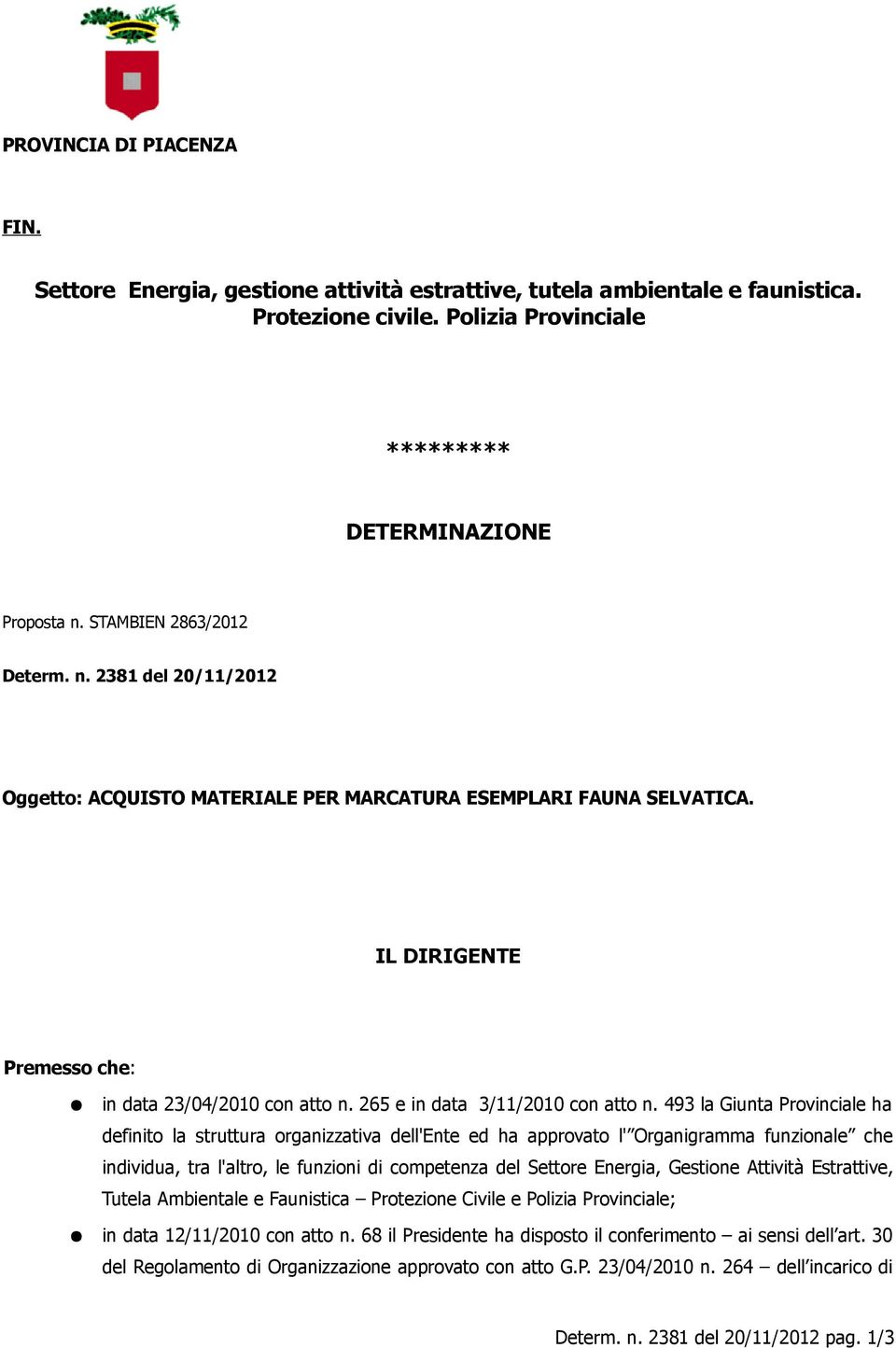 493 la Giunta Provinciale ha definito la struttura organizzativa dell'ente ed ha approvato l' Organigramma funzionale che individua, tra l'altro, le funzioni di competenza del Settore Energia,