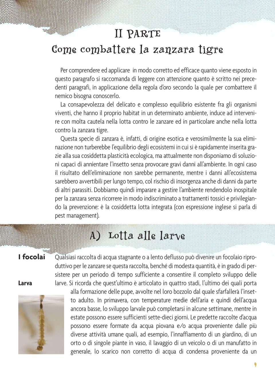 La consapevolezza del delicato e complesso equilibrio esistente fra gli organismi viventi, che hanno il proprio habitat in un determinato ambiente, induce ad intervenire con molta cautela nella lotta