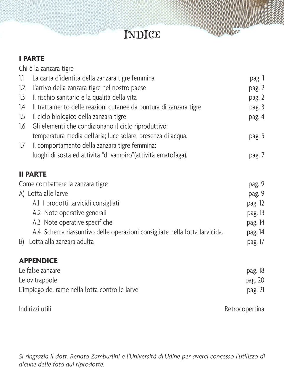 6 Gli elementi che condizionano il ciclo riproduttivo: temperatura media dell aria; luce solare; presenza di acqua. pag. 5 1.