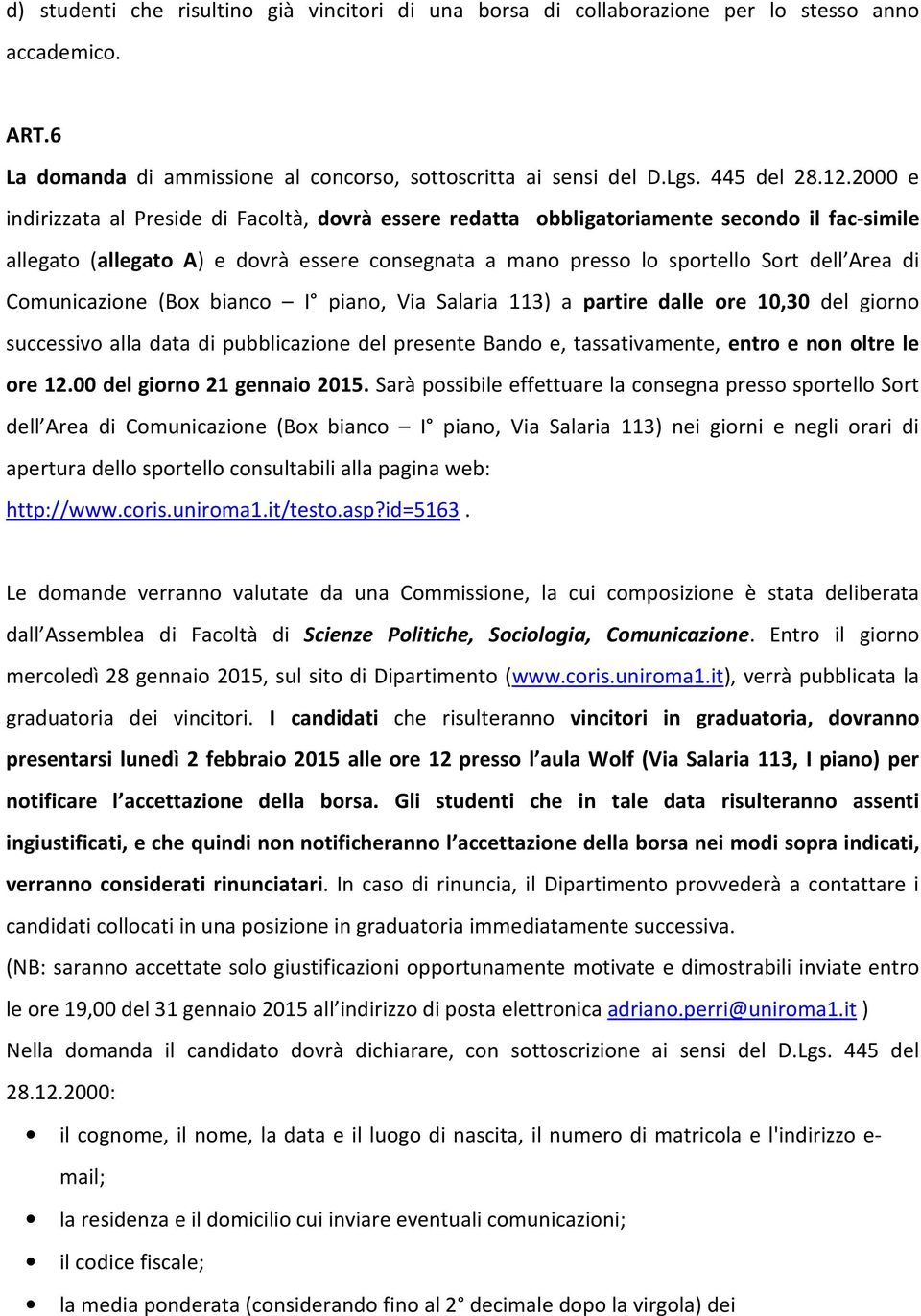 Comunicazione (Box bianco I piano, Via Salaria 113) a partire dalle ore 10,30 del giorno successivo alla data di pubblicazione del presente Bando e, tassativamente, entro e non oltre le ore 12.