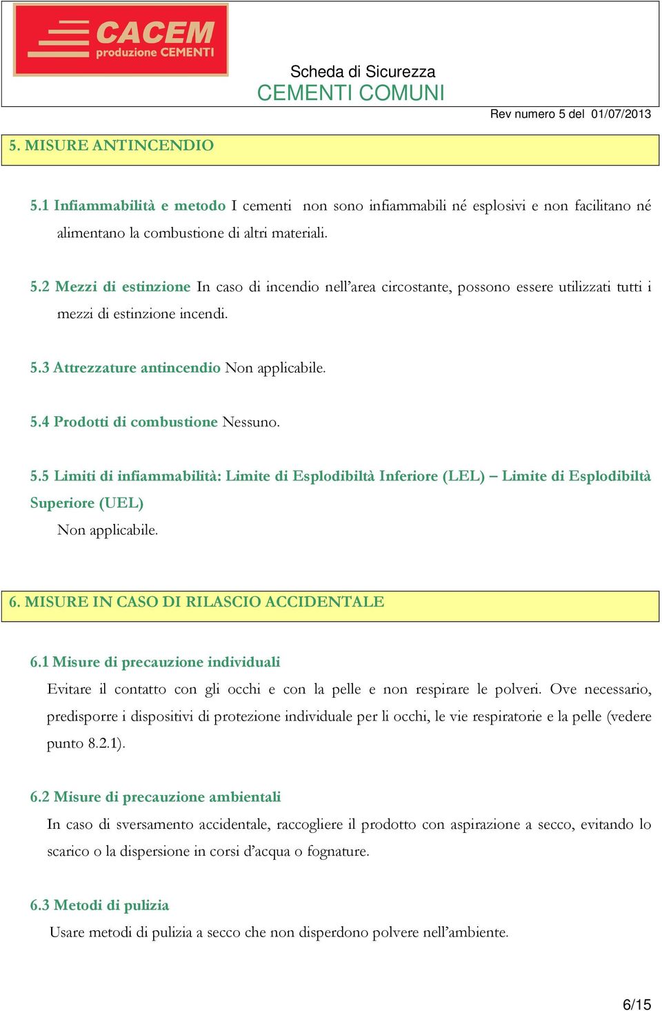 6. MISURE IN CASO DI RILASCIO ACCIDENTALE 6.1 Misure di precauzione individuali Evitare il contatto con gli occhi e con la pelle e non respirare le polveri.