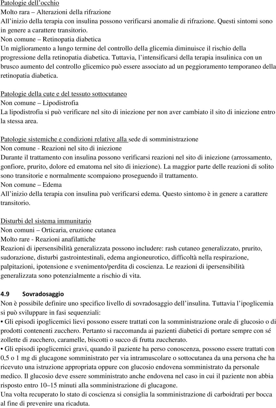 Tuttavia, l intensificarsi della terapia insulinica con un brusco aumento del controllo glicemico può essere associato ad un peggioramento temporaneo della retinopatia diabetica.