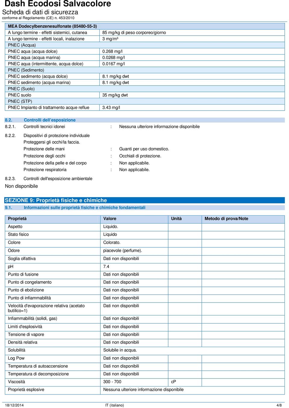 268 mg/l 0.0268 mg/l 0.0167 mg/l 8.1 mg/kg dwt 8.1 mg/kg dwt 35 mg/kg dwt 3.43 mg/l 8.2. Controlli dell esposizione 8.2.1. Controlli tecnici idonei : 8.2.2. Dispositivi di protezione individuale Proteggersi gli occhi/la faccia.