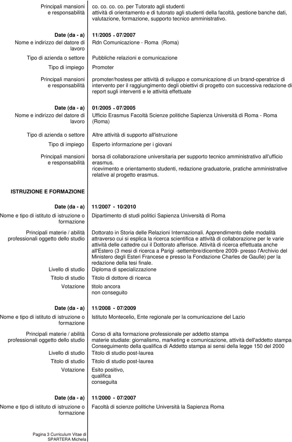 raggiungimento degli obiettivi di progetto con successiva redazione di report sugli interventi e le attività effettuate 01/2005-07/2005 Ufficio Erasmus Facoltà Scienze politiche Sapienza Università