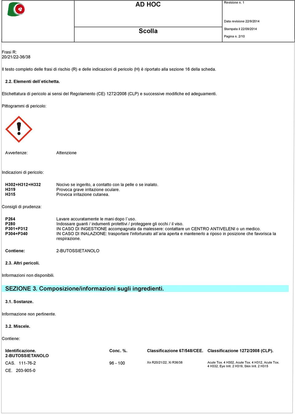 Pittogrammi di pericolo: Avvertenze: Attenzione Indicazioni di pericolo: H302+H312+H332 H319 H315 Nocivo se ingerito, a contatto con la pelle o se inalato. Provoca grave irritazione oculare.