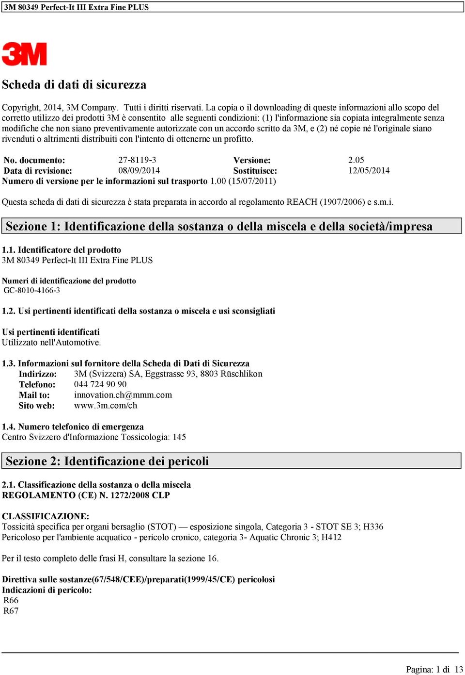 non siano preventivamente autorizzate con un accordo scritto da 3M, e (2) né copie né l'originale siano rivenduti o altrimenti distribuiti con l'intento di otter un profitto. No.