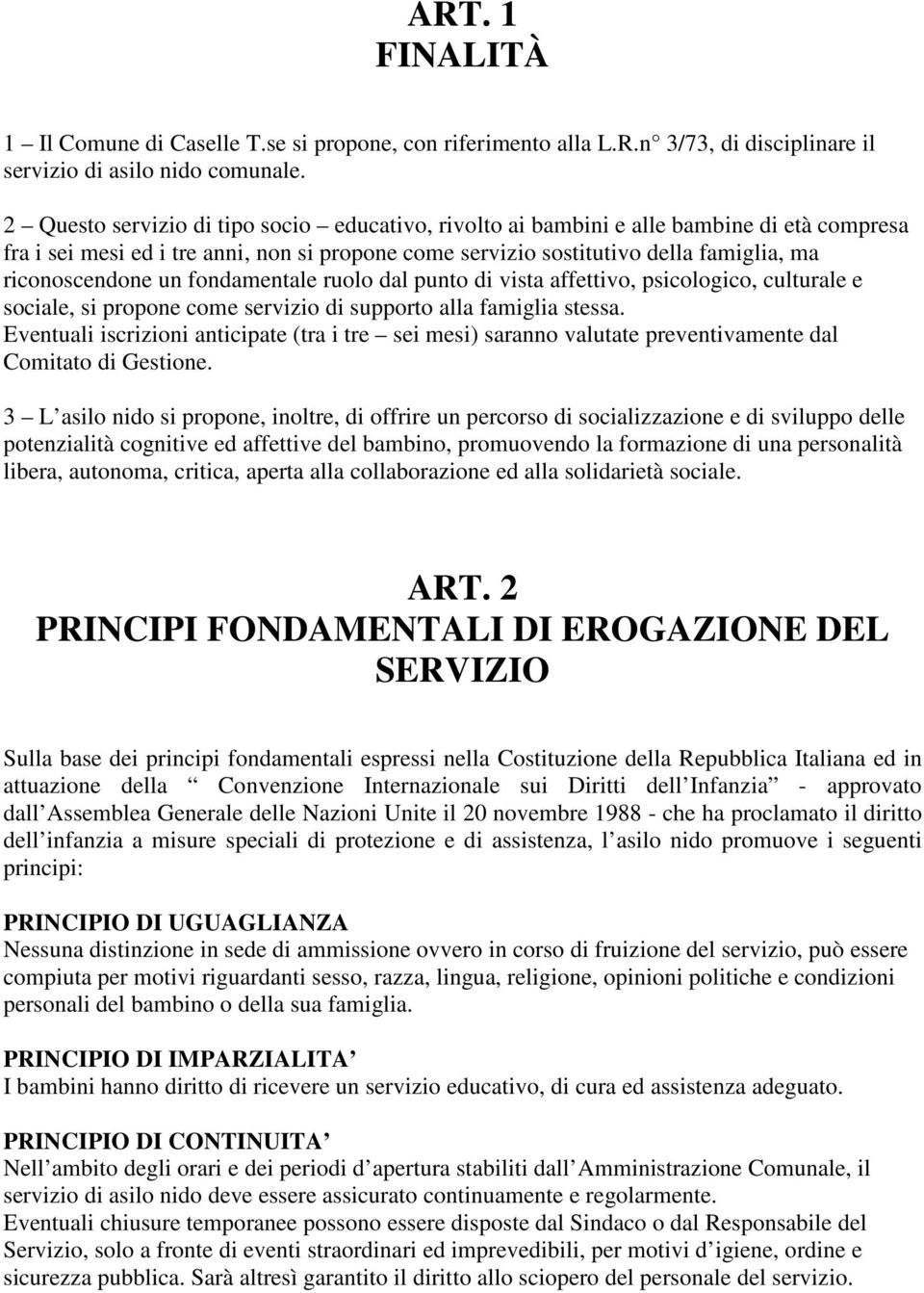 un fondamentale ruolo dal punto di vista affettivo, psicologico, culturale e sociale, si propone come servizio di supporto alla famiglia stessa.