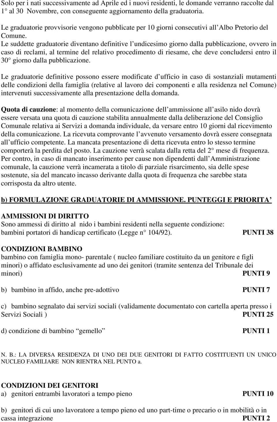 Le suddette graduatorie diventano definitive l undicesimo giorno dalla pubblicazione, ovvero in caso di reclami, al termine del relativo procedimento di riesame, che deve concludersi entro il 30