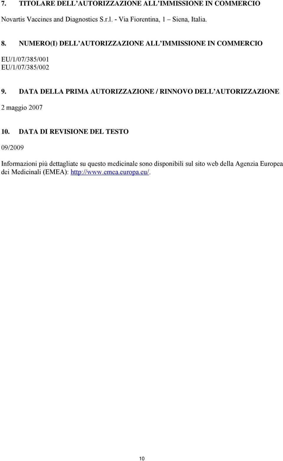 NUMERO(I) DELL AUTORIZZAZIONE ALL IMMISSIONE IN COMMERCIO EU/1/07/385/001 EU/1/07/385/002 9.