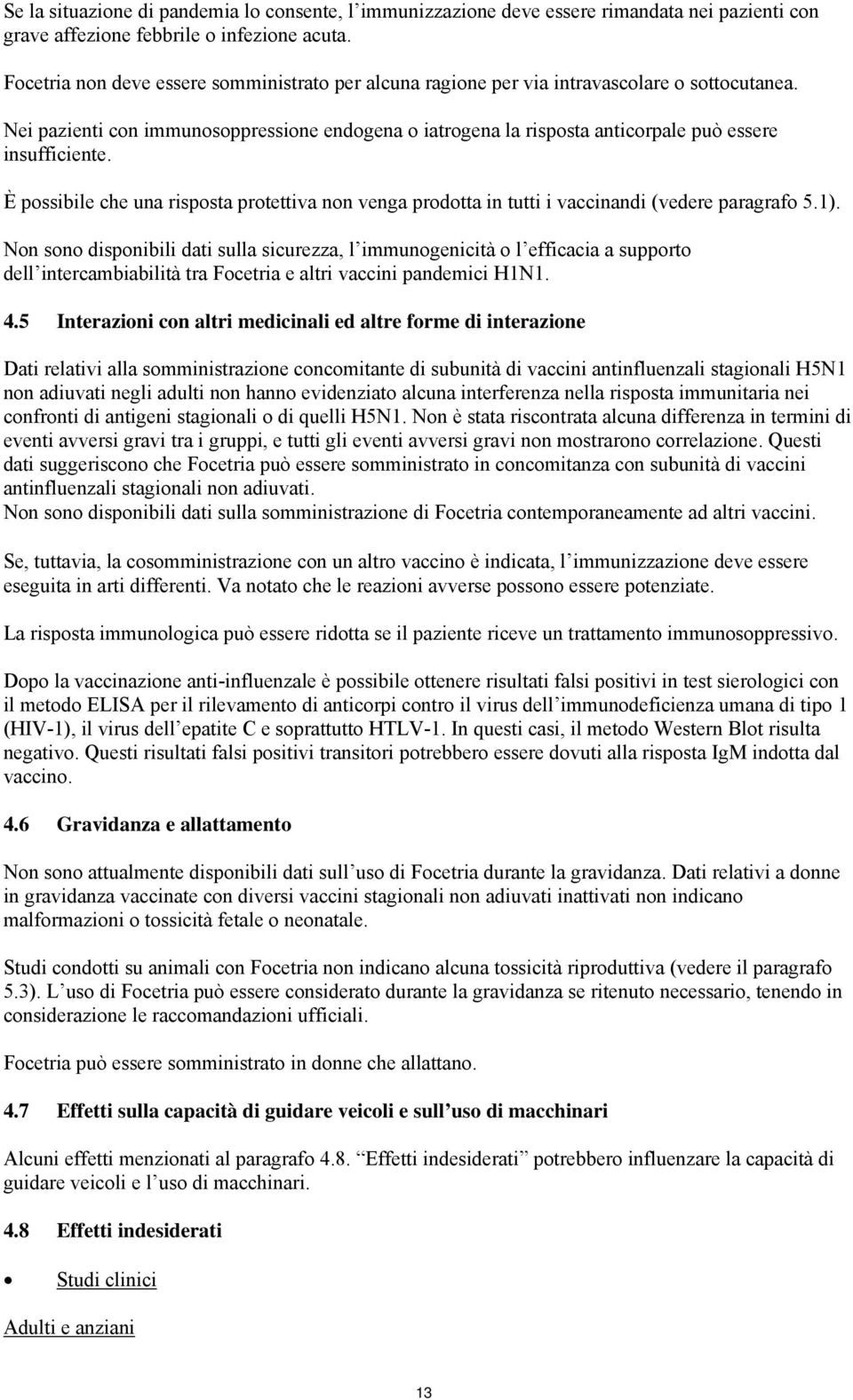 Nei pazienti con immunosoppressione endogena o iatrogena la risposta anticorpale può essere insufficiente.