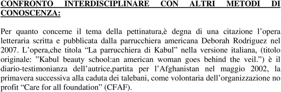 L opera,che titola La parrucchiera di Kabul nella versione italiana, (titolo originale: Kabul beauty school:an american woman goes behind the veil.