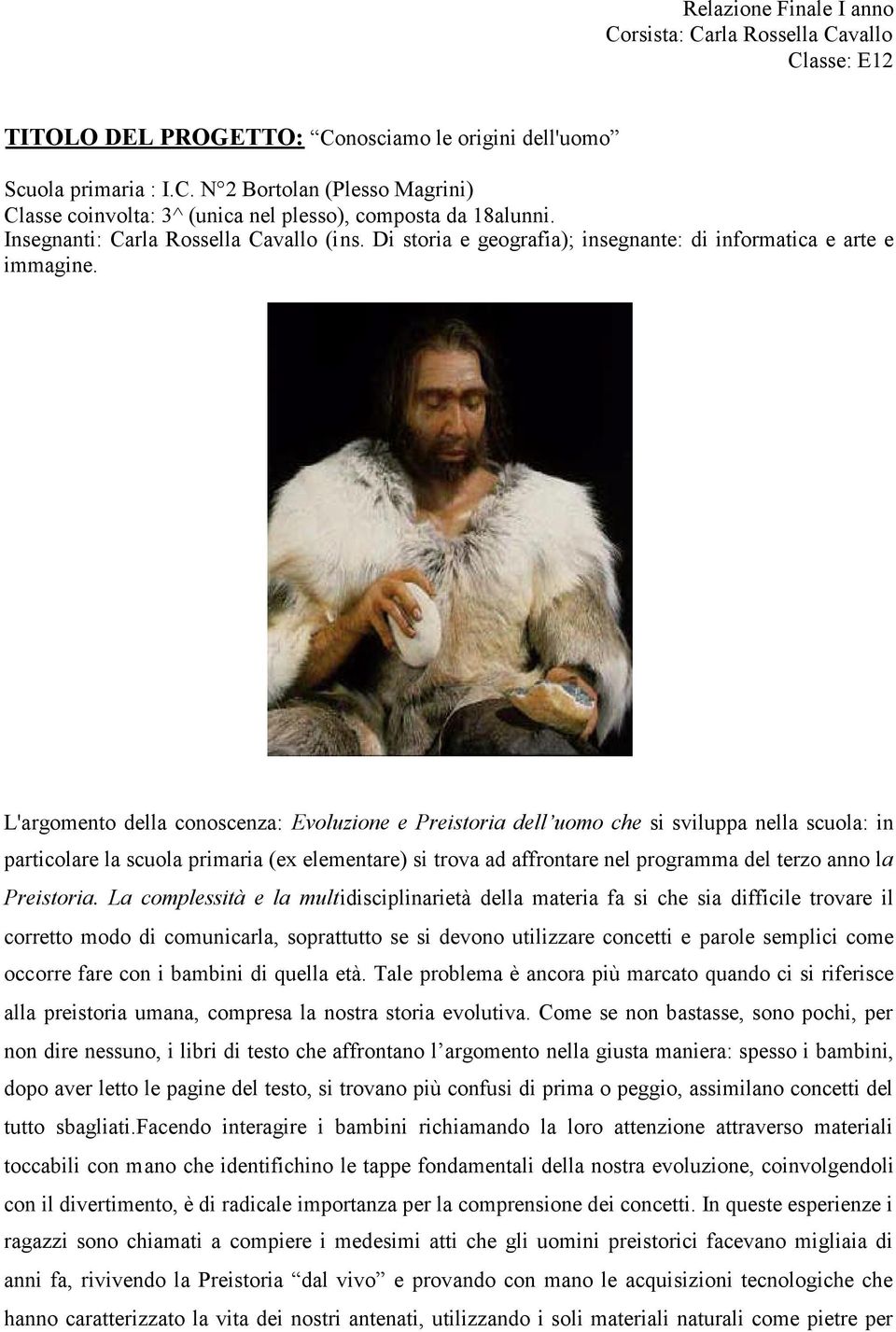 L'argomento della conoscenza: Evoluzione e Preistoria dell uomo che si sviluppa nella scuola: in particolare la scuola primaria (ex elementare) si trova ad affrontare nel programma del terzo anno la