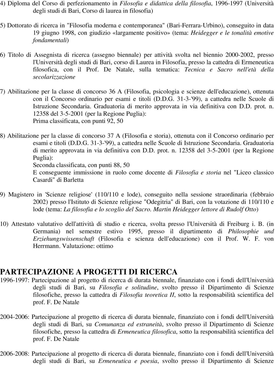 ricerca (assegno biennale) per attività svolta nel biennio 2000-2002, presso l'università degli studi di Bari, corso di Laurea in Filosofia, presso la cattedra di Ermeneutica filosofica, con il Prof.