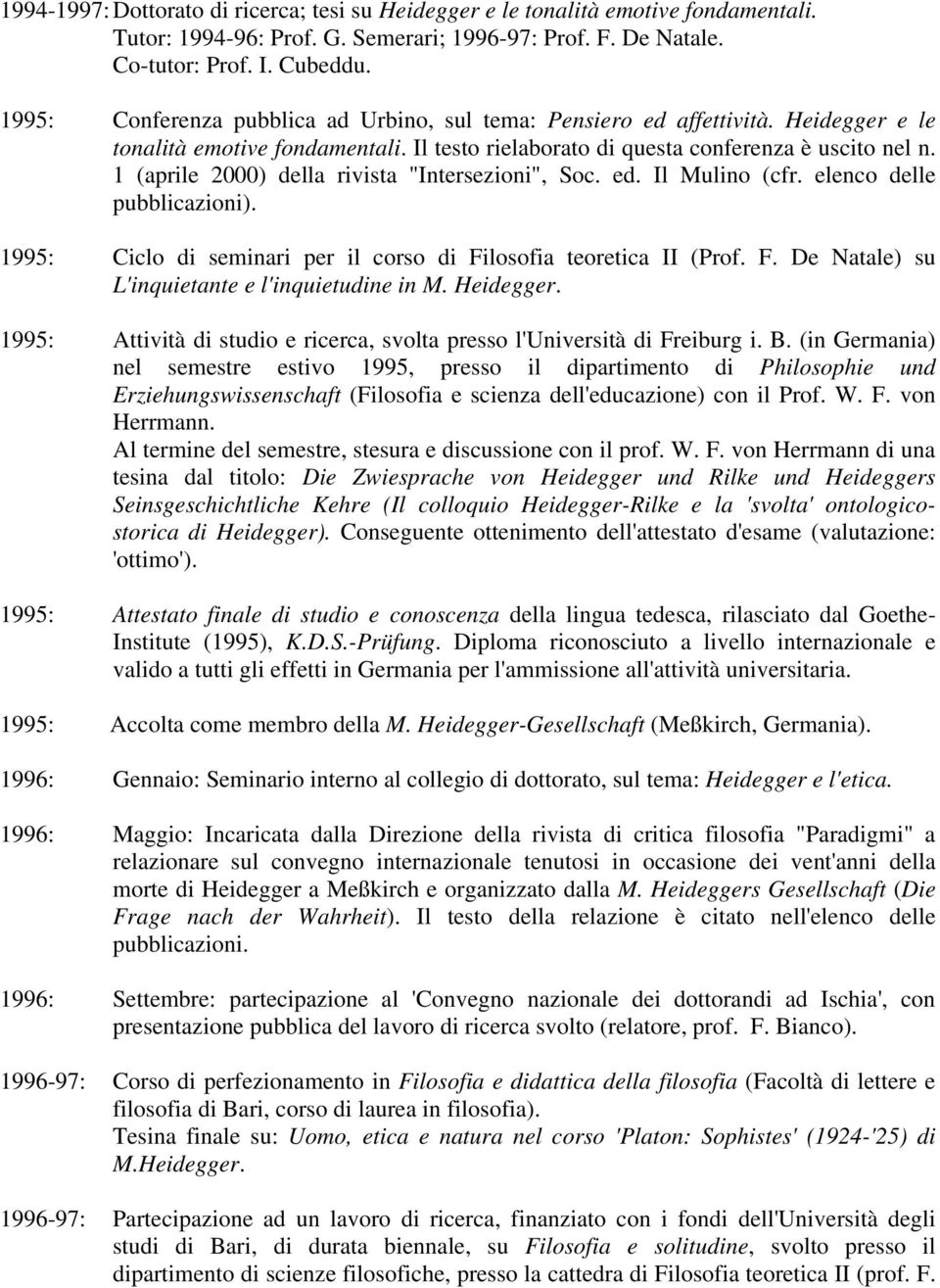 1 (aprile 2000) della rivista "Intersezioni", Soc. ed. Il Mulino (cfr. elenco delle pubblicazioni). 1995: Ciclo di seminari per il corso di Filosofia teoretica II (Prof. F. De Natale) su L'inquietante e l'inquietudine in M.