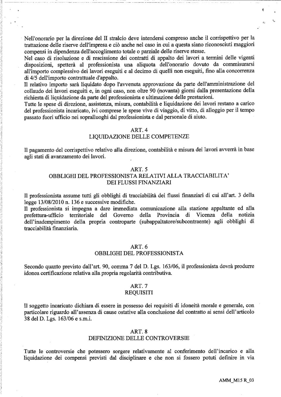 Nel caso di risoluzione e di rescissione dei contratti di appalto dei lavori a termini delle vigenti disposizioni, spetterà al professionista una aliquota dell'onorario dovuto da commisurarsi