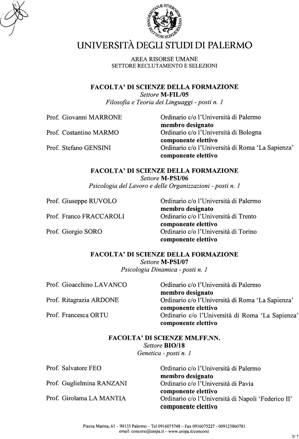 Giorgio SORO Ordinario c/o l'università di Trento Ordinario c/o l'università di Torino Settore MPSI/07 Psicologia Dinamica posti n. 1 Prof. Gioacchino LAVANCO Prof. Ritagrazia ARDONE Prof.