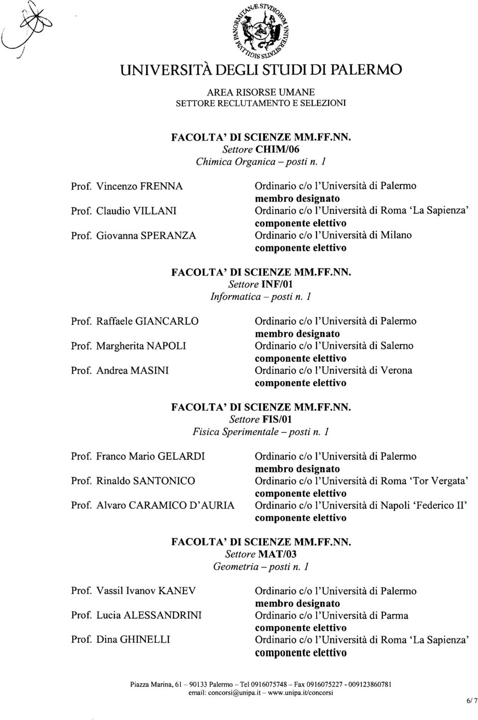 Andrea MASINI Ordinario c/o l'università di Salerno Ordinario c/o l'università di Verona Settore FIS/Ol Fisica Sperimentale posti n. 1 Prof. Franco Mario GELARDI Prof. Rinaldo SANTONICO Prof.