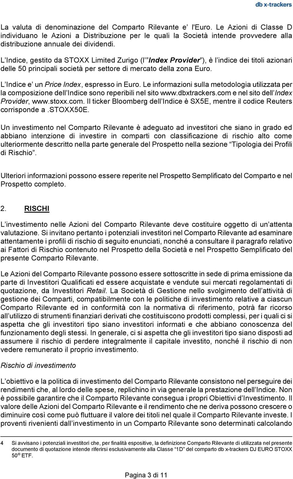 L Indice, gestito da STOXX Limited Zurigo (l Index Provider ), è l indice dei titoli azionari delle 50 principali società per settore di mercato della zona Euro.