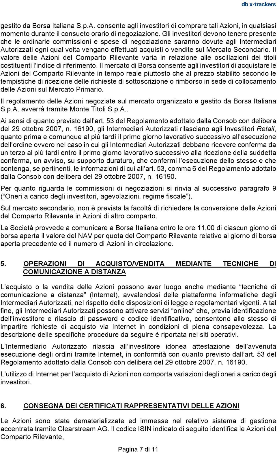 Mercato Secondario. Il valore delle Azioni del Comparto Rilevante varia in relazione alle oscillazioni dei titoli costituenti l indice di riferimento.