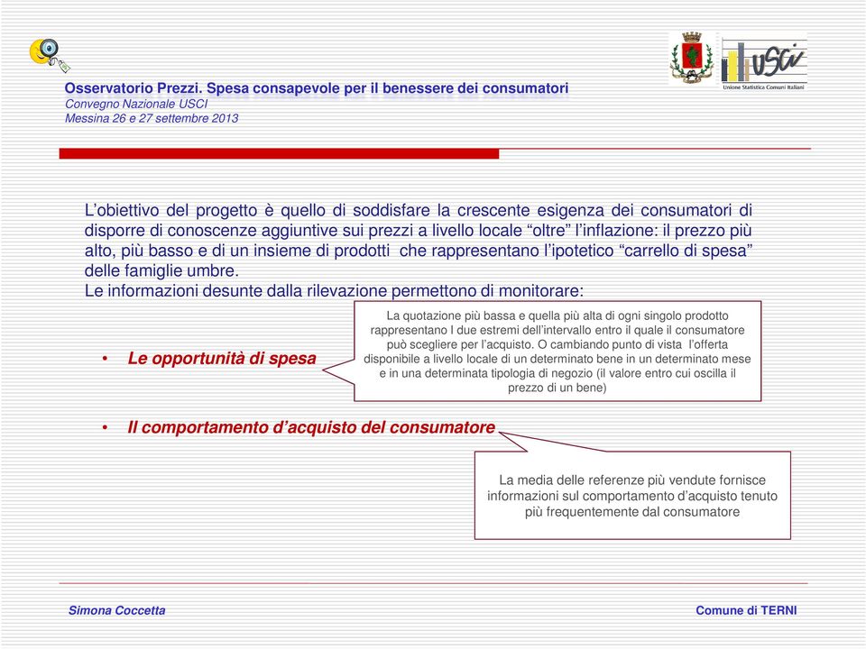 Le informazioni desunte dalla rilevazione permettono di monitorare: Le opportunità di spesa Il comportamento d acquisto del consumatore La quotazione più bassa e quella più alta di ogni singolo