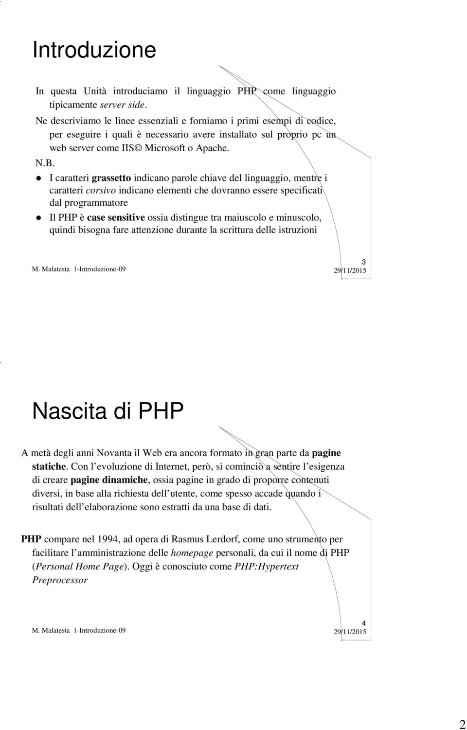 I caratteri grassetto indicano parole chiave del linguaggio, mentre i caratteri corsivo indicano elementi che dovranno essere specificati dal programmatore Il PHP è case sensitive ossia distingue tra