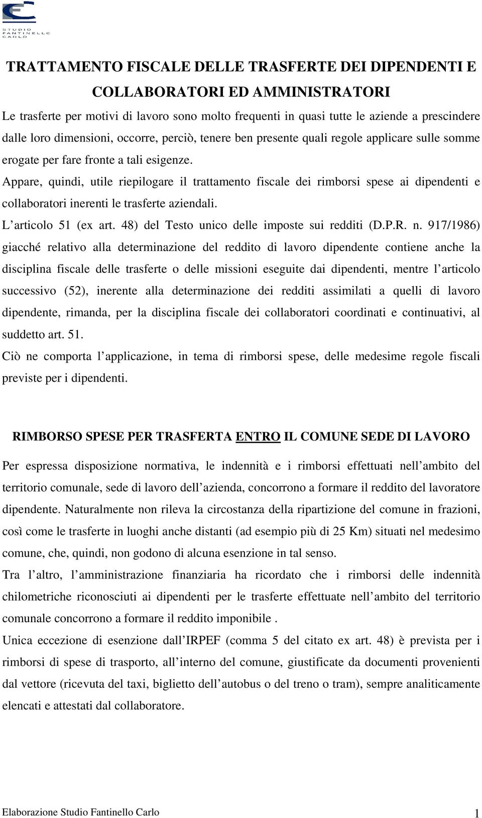 Appare, quindi, utile riepilogare il trattamento fiscale dei rimborsi spese ai dipendenti e collaboratori inerenti le trasferte aziendali. L articolo 51 (ex art.