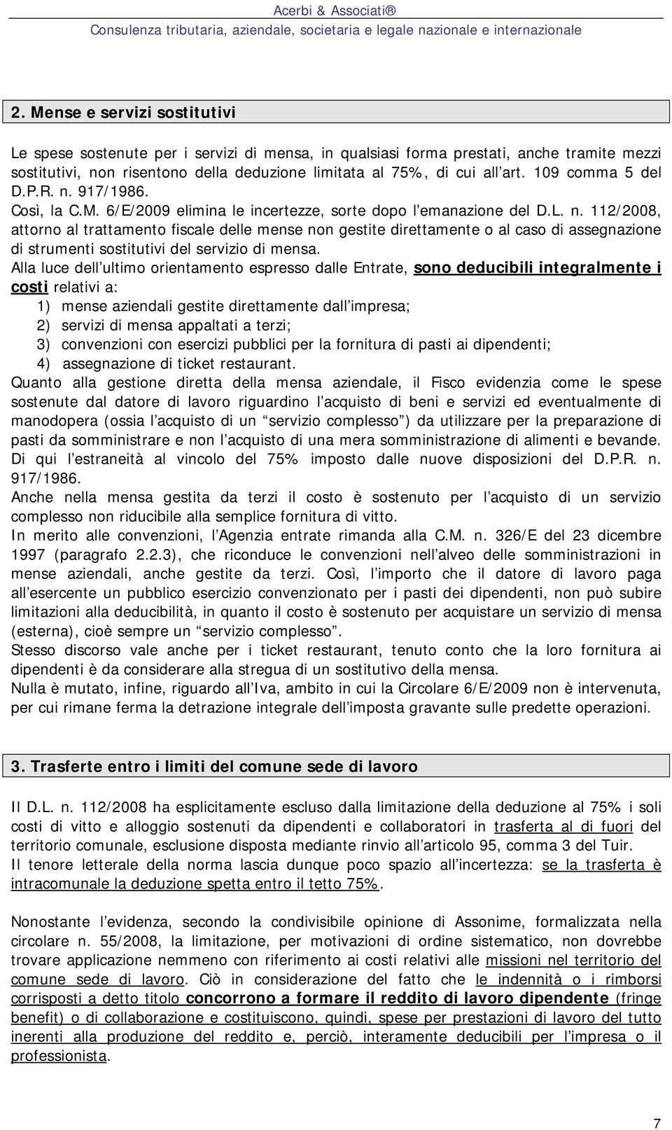 Alla luce dell ultimo orientamento espresso dalle Entrate, sono deducibili integralmente i costi relativi a: 1) mense aziendali gestite direttamente dall impresa; 2) servizi di mensa appaltati a