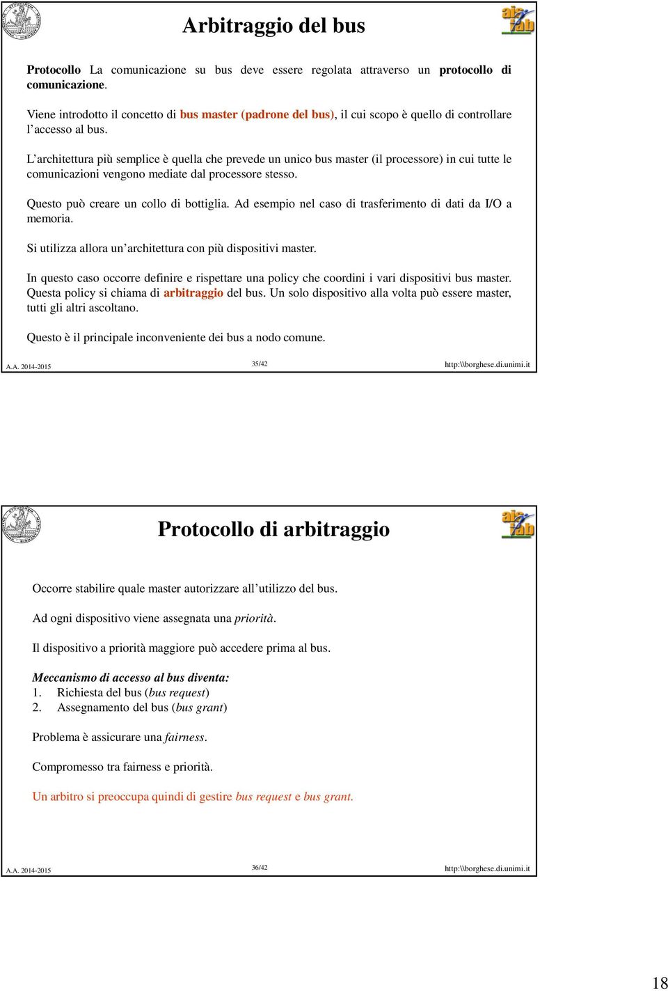 L architettura più semplice è quella che prevede un unico bus master (il processore) in cui tutte le comunicazioni vengono mediate dal processore stesso. Questo può creare un collo di bottiglia.