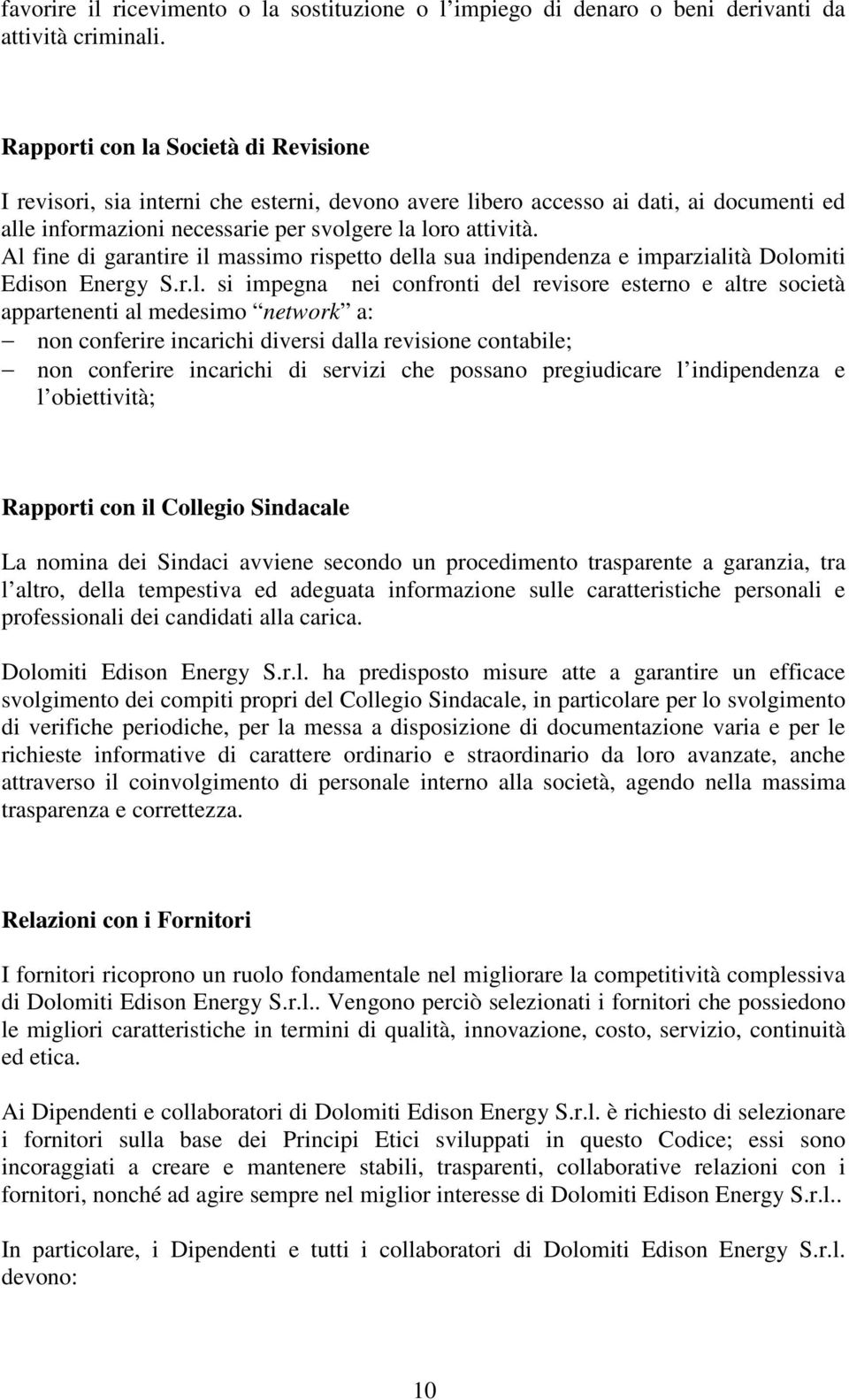 Al fine di garantire il massimo rispetto della sua indipendenza e imparzialità Dolomiti Edison Energy S.r.l. si impegna nei confronti del revisore esterno e altre società appartenenti al medesimo