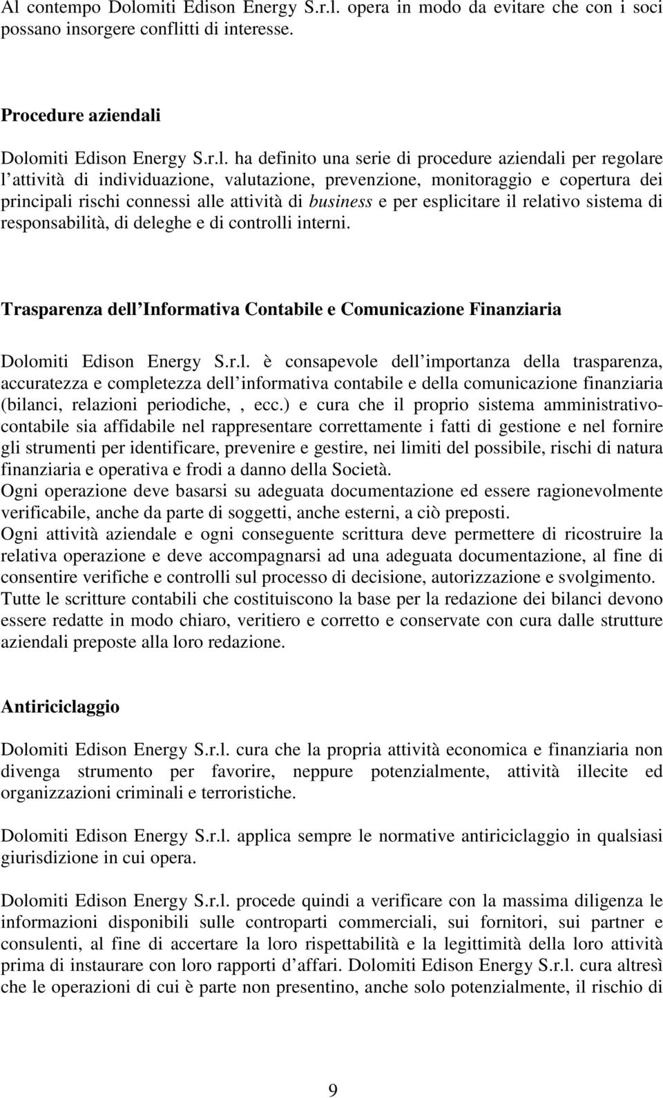 relativo sistema di responsabilità, di deleghe e di controlli interni. Trasparenza dell Informativa Contabile e Comunicazione Finanziaria Dolomiti Edison Energy S.r.l. è consapevole dell importanza della trasparenza, accuratezza e completezza dell informativa contabile e della comunicazione finanziaria (bilanci, relazioni periodiche,, ecc.