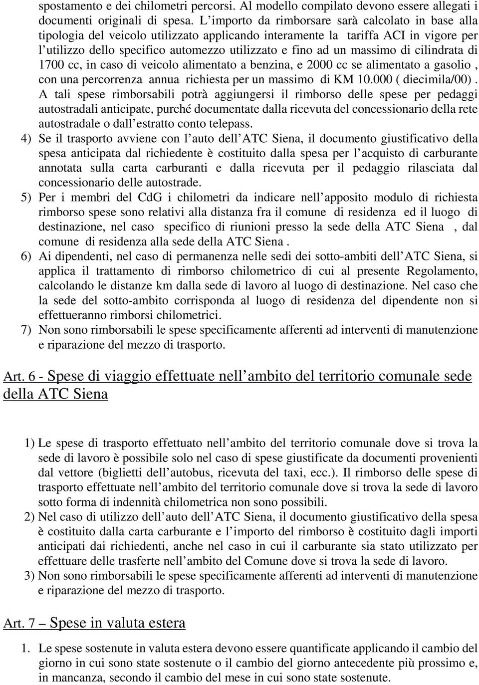 massimo di cilindrata di 1700 cc, in caso di veicolo alimentato a benzina, e 2000 cc se alimentato a gasolio, con una percorrenza annua richiesta per un massimo di KM 10.000 ( diecimila/00).