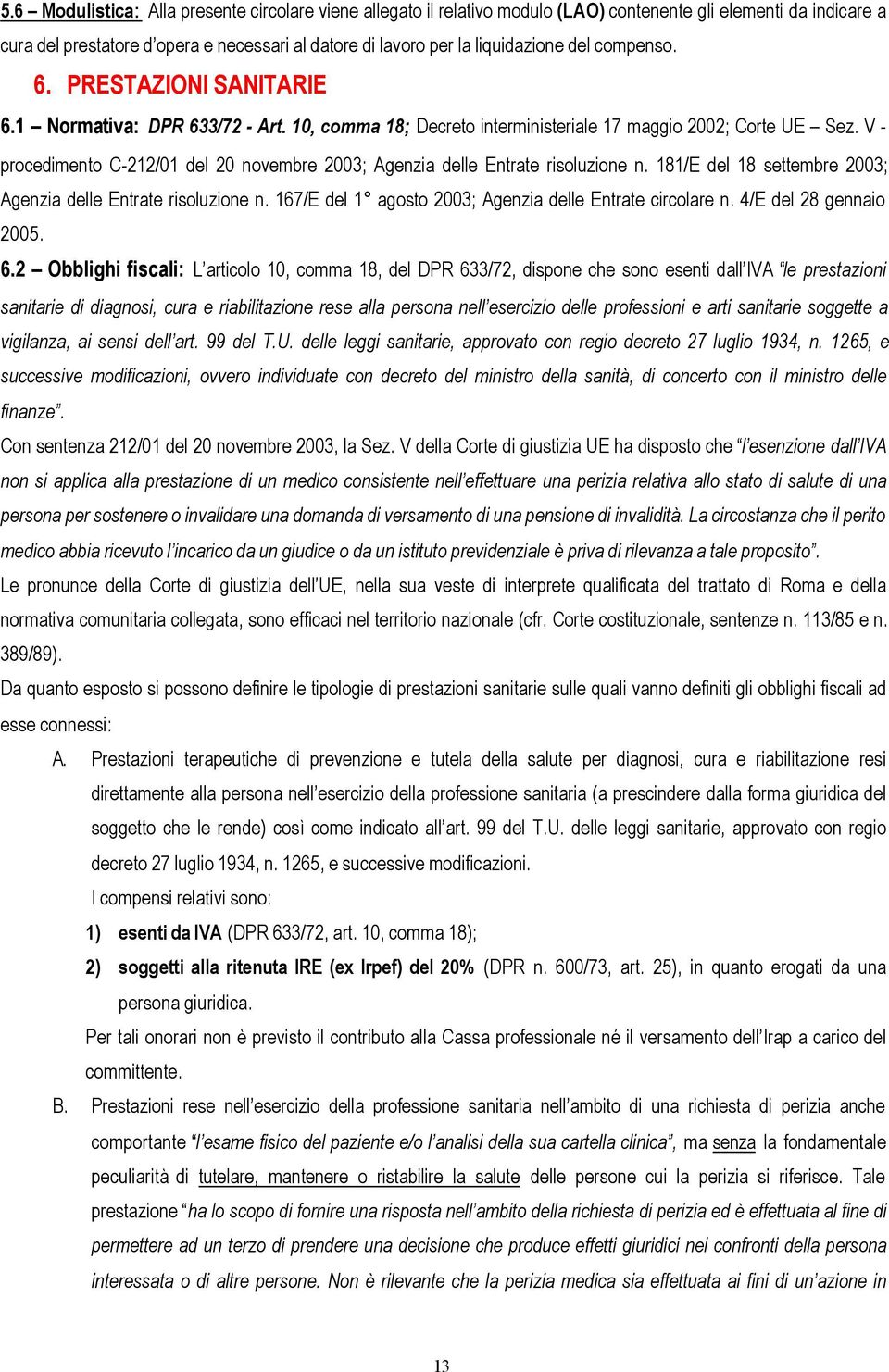 V - procedimento C-212/01 del 20 novembre 2003; Agenzia delle Entrate risoluzione n. 181/E del 18 settembre 2003; Agenzia delle Entrate risoluzione n.