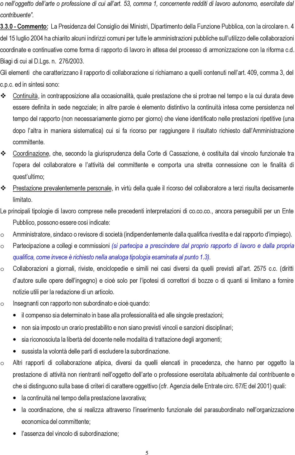 del processo di armonizzazione con la riforma c.d. Biagi di cui al D.Lgs. n. 276/2003. Gli elementi che caratterizzano il rapporto di collaborazione si richiamano a quelli contenuti nell art.