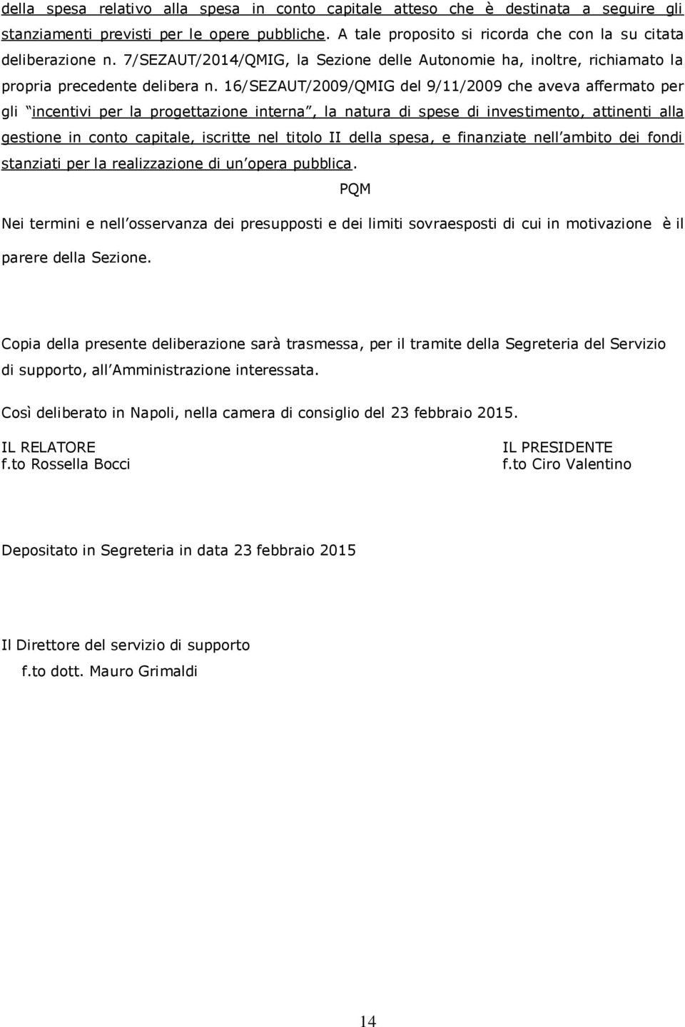 16/SEZAUT/2009/QMIG del 9/11/2009 che aveva affermato per gli incentivi per la progettazione interna, la natura di spese di investimento, attinenti alla gestione in conto capitale, iscritte nel