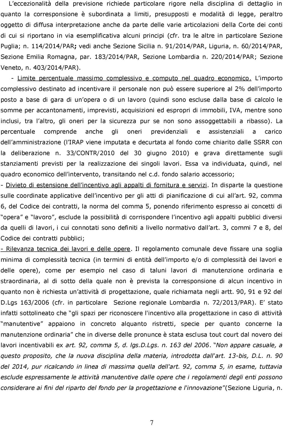 114/2014/PAR; vedi anche Sezione Sicilia n. 91/2014/PAR, Liguria, n. 60/2014/PAR, Sezione Emilia Romagna, par. 183/2014/PAR, Sezione Lombardia n. 220/2014/PAR; Sezione Veneto, n. 403/2014/PAR).