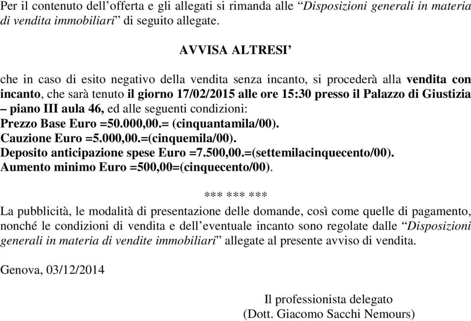 piano III aula 46, ed alle seguenti condizioni: Prezzo Base Euro =50.000,00.= (cinquantamila/00). Cauzione Euro =5.000,00.=(cinquemila/00). Deposito anticipazione spese Euro =7.500,00.