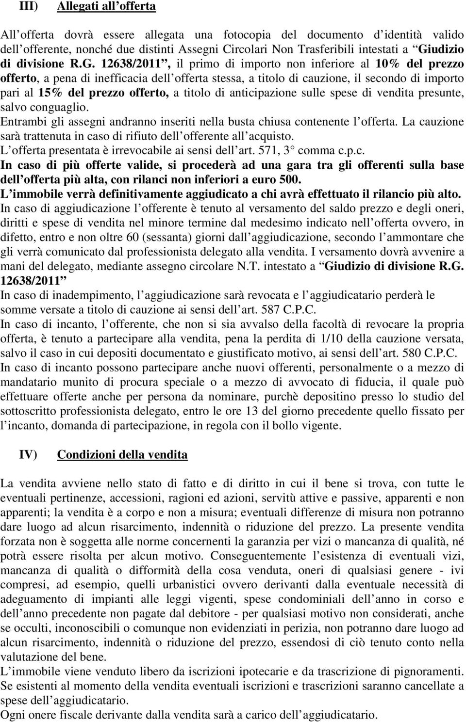 12638/2011, il primo di importo non inferiore al 10% del prezzo offerto, a pena di inefficacia dell offerta stessa, a titolo di cauzione, il secondo di importo pari al 15% del prezzo offerto, a