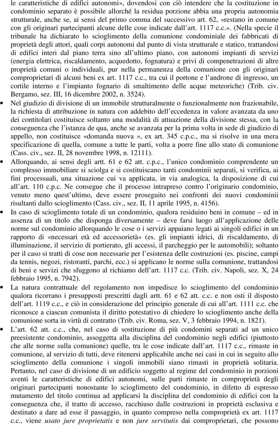 (Nella specie il tribunale ha dichiarato lo scioglimento della comunione condominiale dei fabbricati di proprietà degli attori, quali corpi autonomi dal punto di vista strutturale e statico,