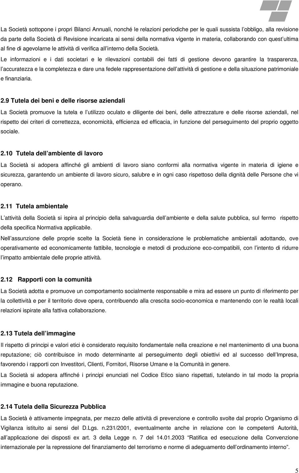 Le informazioni e i dati societari e le rilevazioni contabili dei fatti di gestione devono garantire la trasparenza, l accuratezza e la completezza e dare una fedele rappresentazione dell attività di