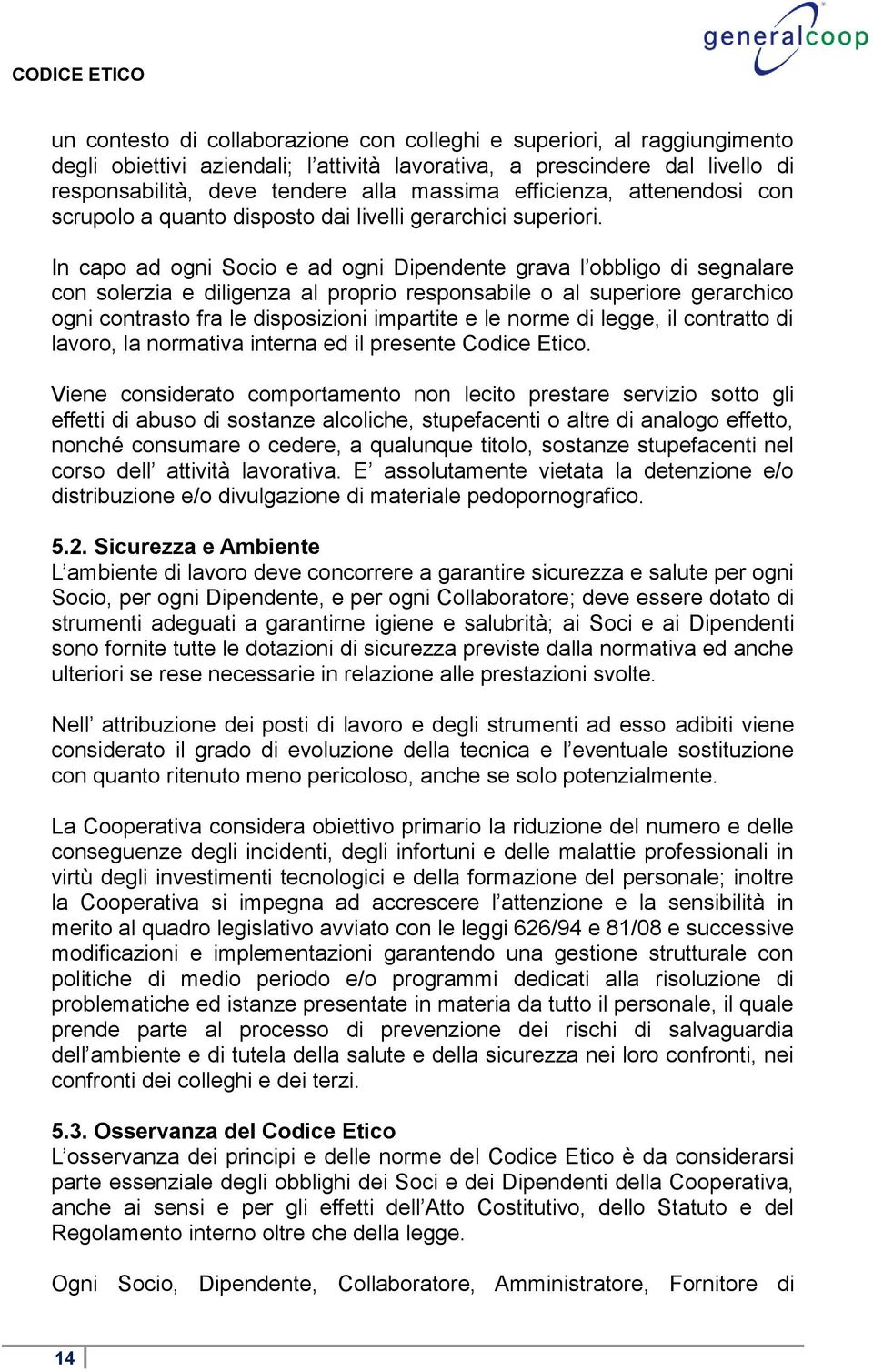 In capo ad ogni Socio e ad ogni Dipendente grava l obbligo di segnalare con solerzia e diligenza al proprio responsabile o al superiore gerarchico ogni contrasto fra le disposizioni impartite e le