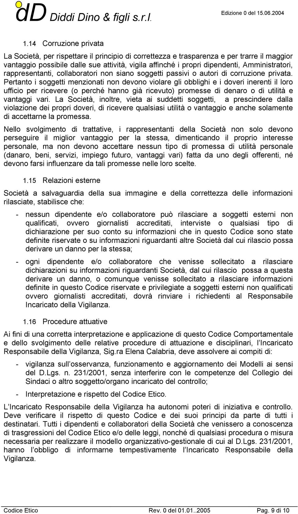 Pertanto i soggetti menzionati non devono violare gli obblighi e i doveri inerenti il loro ufficio per ricevere (o perché hanno già ricevuto) promesse di denaro o di utilità e vantaggi vari.