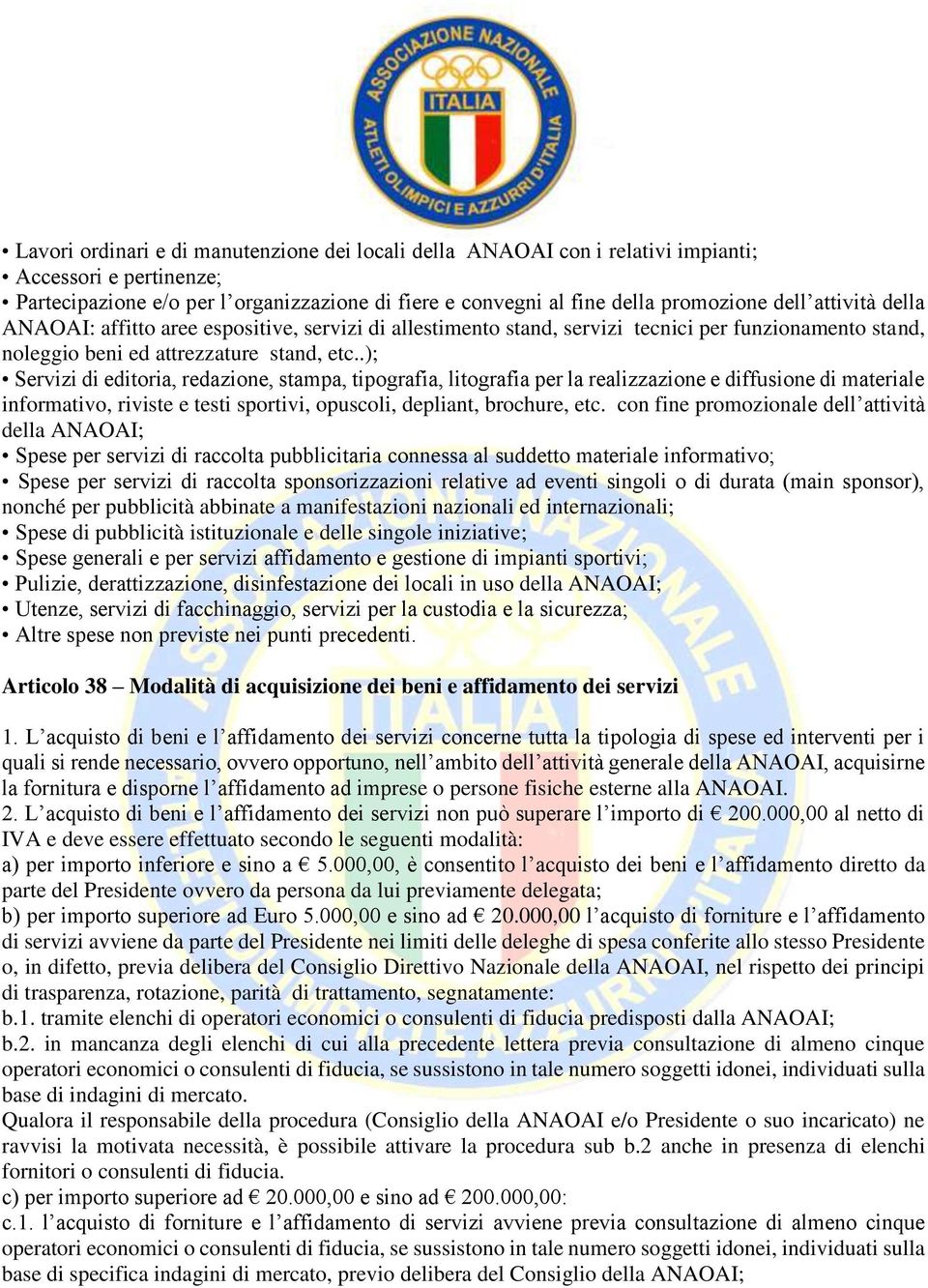 .); Servizi di editoria, redazione, stampa, tipografia, litografia per la realizzazione e diffusione di materiale informativo, riviste e testi sportivi, opuscoli, depliant, brochure, etc.