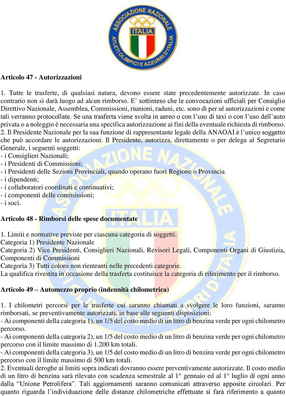 Se una trasferta viene svolta in aereo o con l uso di taxi o con l uso dell auto privata o a noleggio è necessaria una specifica autorizzazione ai fini della eventuale richiesta di rimborso. 2.