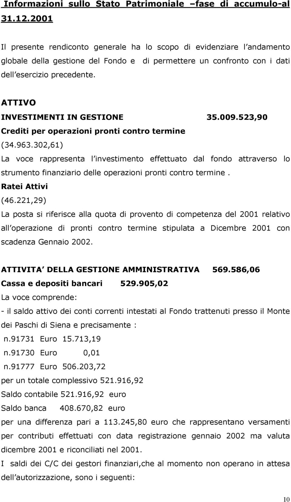 ATTIVO INVESTIMENTI IN GESTIONE 35.009.523,90 Crediti per operazioni pronti contro termine (34.963.
