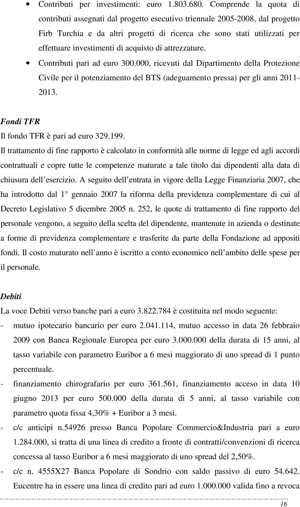 di acquisto di attrezzature. Contributi pari ad euro 300.000, ricevuti dal Dipartimento della Protezione Civile per il potenziamento del BTS (adeguamento pressa) per gli anni 2011-2013.