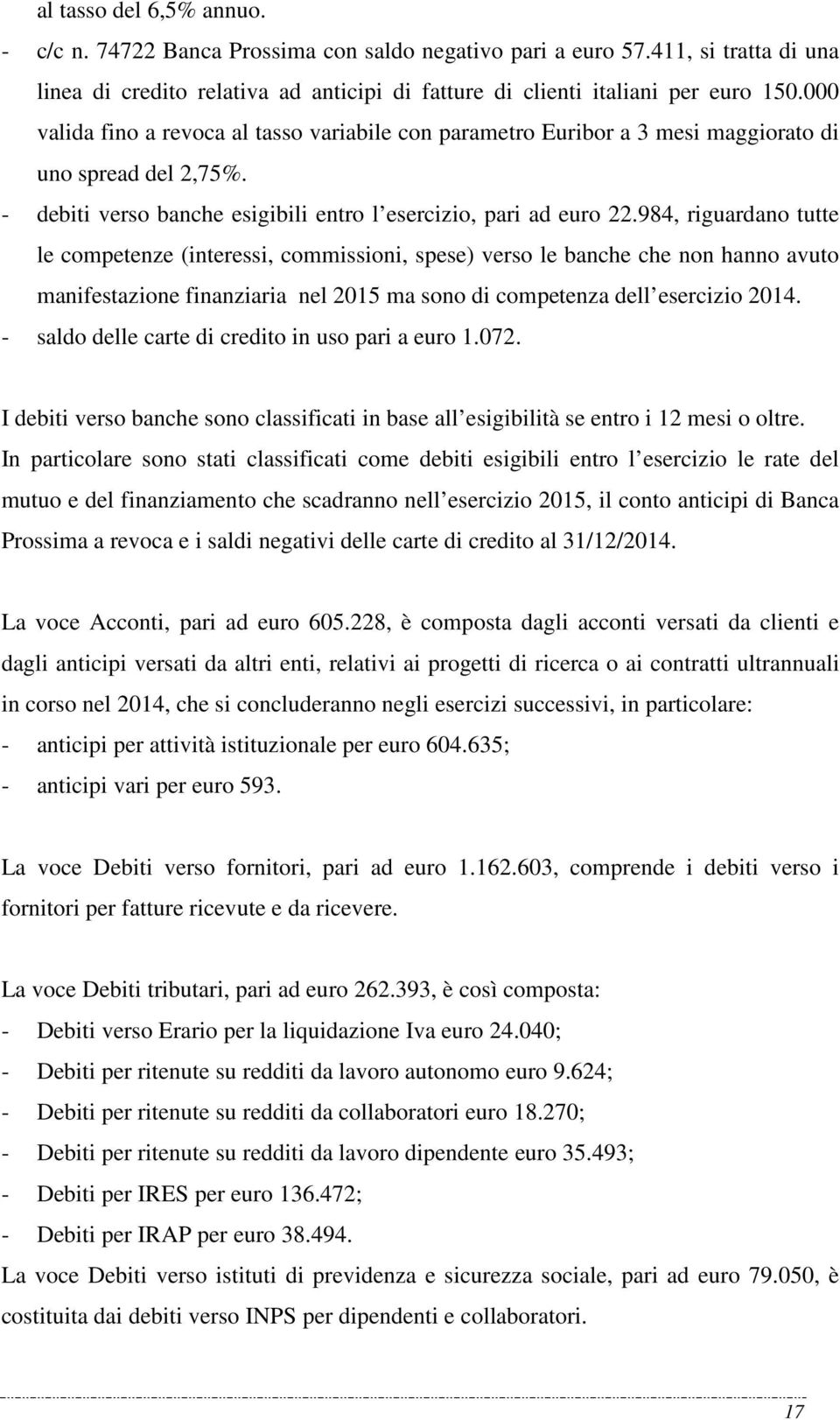 984, riguardano tutte le competenze (interessi, commissioni, spese) verso le banche che non hanno avuto manifestazione finanziaria nel 2015 ma sono di competenza dell esercizio 2014.