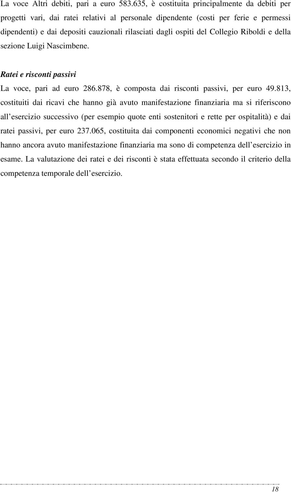 Collegio Riboldi e della sezione Luigi Nascimbene. Ratei e risconti passivi La voce, pari ad euro 286.878, è composta dai risconti passivi, per euro 49.